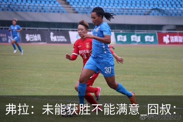 弗拉：未能获胜不能满意 囧叔：丢球是糟糕的错误